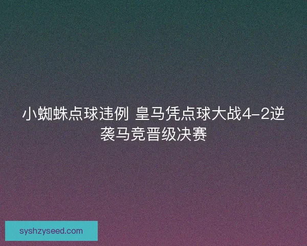 小蜘蛛点球违例 皇马凭点球大战4-2逆袭马竞晋级决赛 小蜘蛛点球违例 皇马凭点球大战4-2逆袭马竞晋级决赛